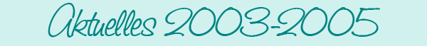 Aktuelles 2003 - 2005